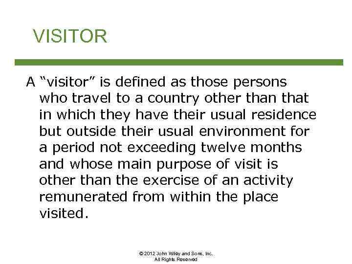 VISITOR A “visitor” is defined as those persons who travel to a country other