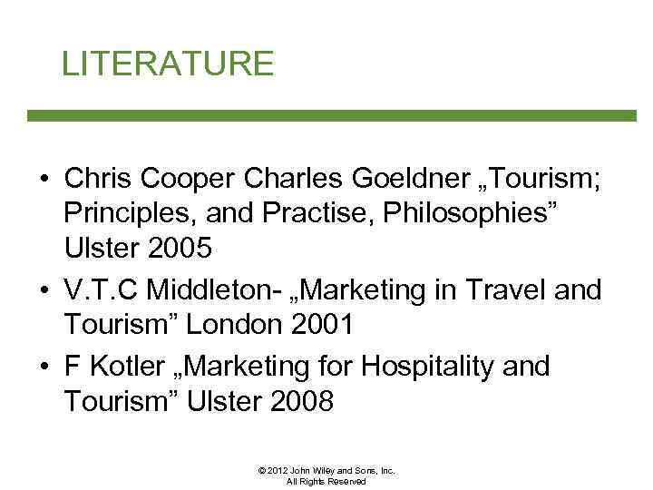 LITERATURE • Chris Cooper Charles Goeldner „Tourism; Principles, and Practise, Philosophies” Ulster 2005 •