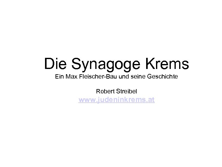 Die Synagoge Krems Ein Max Fleischer-Bau und seine Geschichte Robert Streibel www. judeninkrems. at