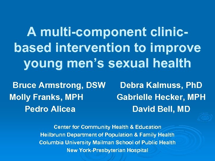 A multi-component clinicbased intervention to improve young men’s sexual health Bruce Armstrong, DSW Molly