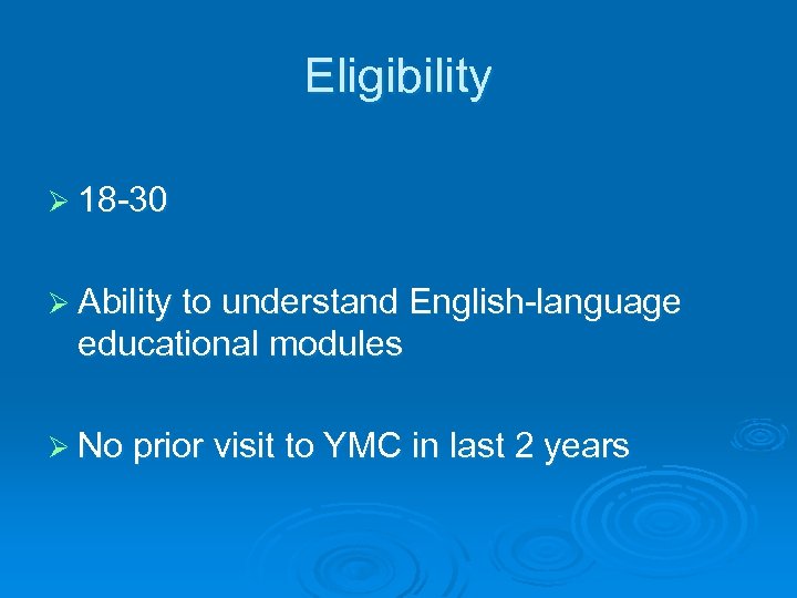 Eligibility Ø 18 -30 Ø Ability to understand English-language educational modules Ø No prior