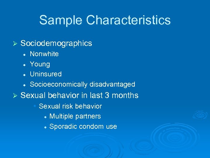 Sample Characteristics Ø Sociodemographics l l Ø Nonwhite Young Uninsured Socioeconomically disadvantaged Sexual behavior