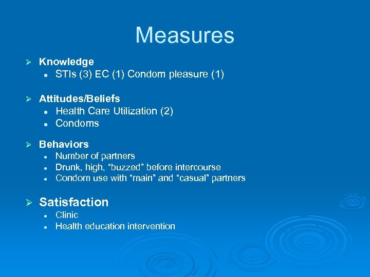 Measures Ø Knowledge l STIs (3) EC (1) Condom pleasure (1) Ø Attitudes/Beliefs l