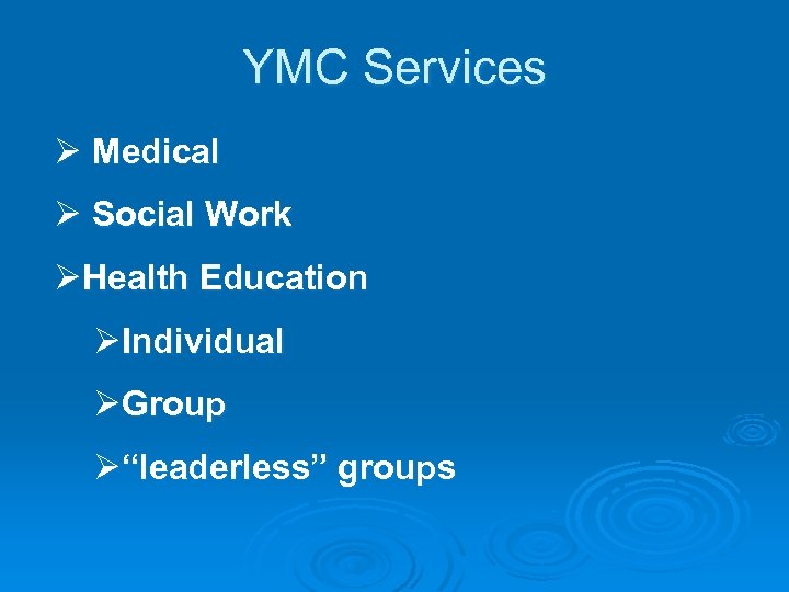 YMC Services Ø Medical Ø Social Work ØHealth Education ØIndividual ØGroup Ø“leaderless” groups 