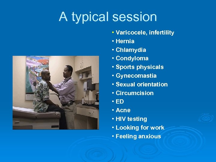 A typical session • Varicocele, infertility • Hernia • Chlamydia • Condyloma • Sports