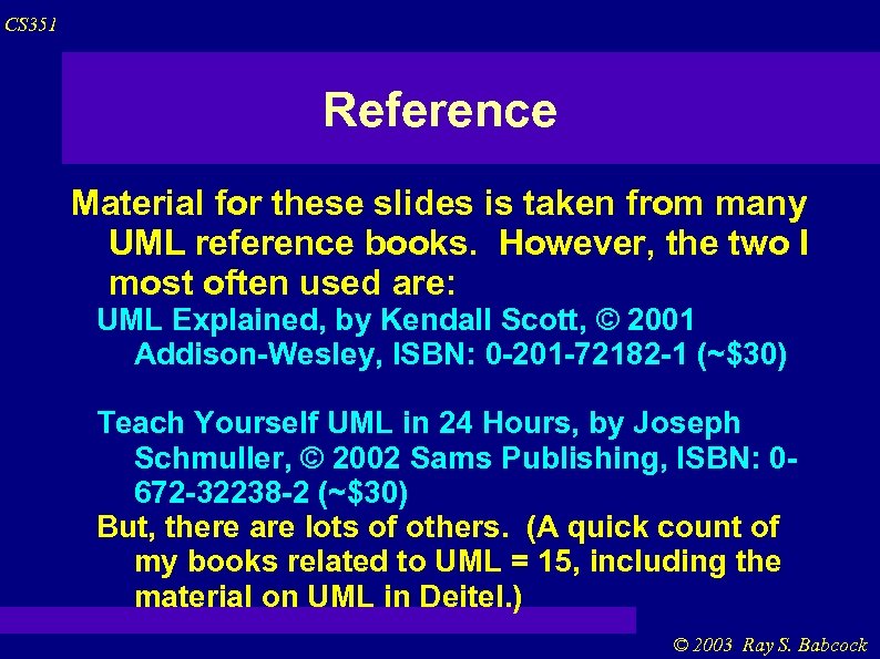 CS 351 Reference Material for these slides is taken from many UML reference books.
