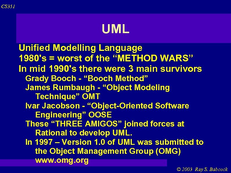 CS 351 UML Unified Modelling Language 1980's = worst of the “METHOD WARS” In