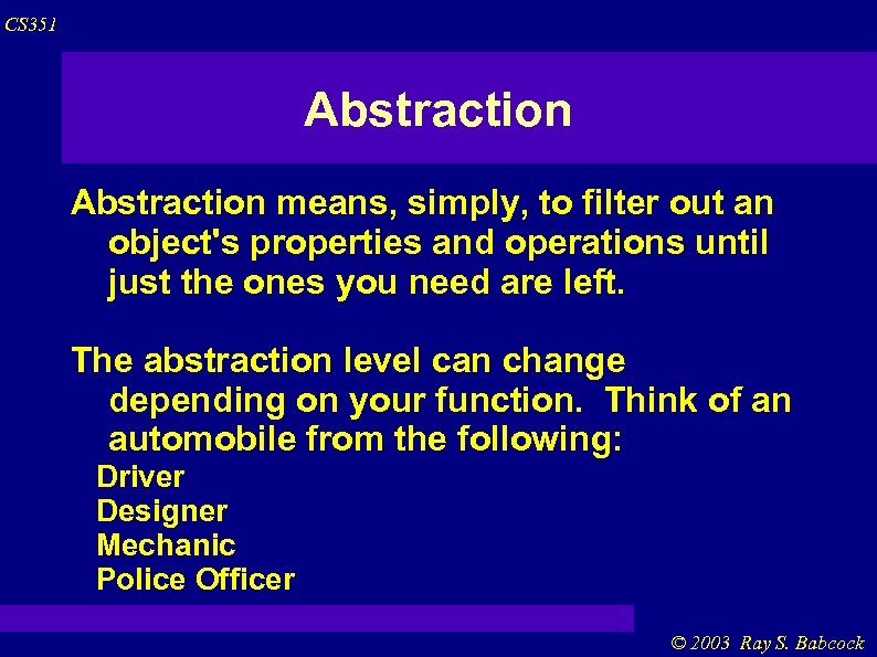 CS 351 Abstraction means, simply, to filter out an object's properties and operations until