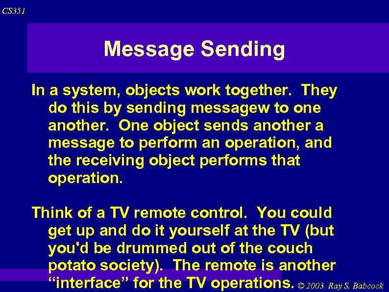 CS 351 Message Sending In a system, objects work together. They do this by