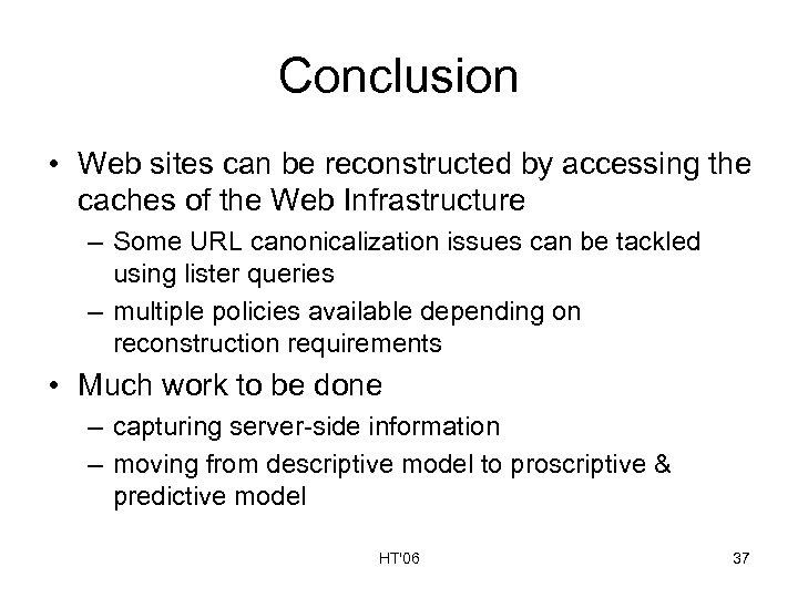 Conclusion • Web sites can be reconstructed by accessing the caches of the Web