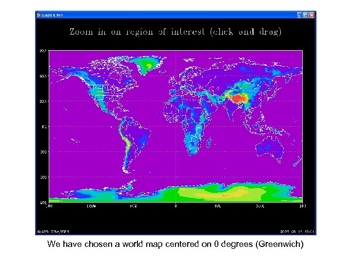 We have chosen a world map centered on 0 degrees (Greenwich) 