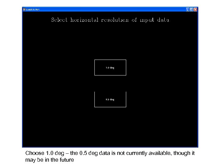 Choose 1. 0 deg – the 0. 5 deg data is not currently available,