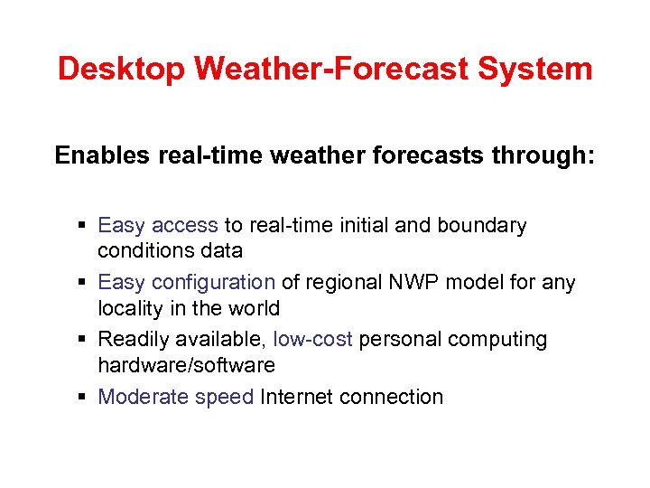 Desktop Weather-Forecast System Enables real-time weather forecasts through: § Easy access to real-time initial