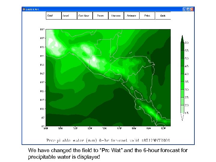 We have changed the field to “Prc Wat” and the 6 -hour forecast for