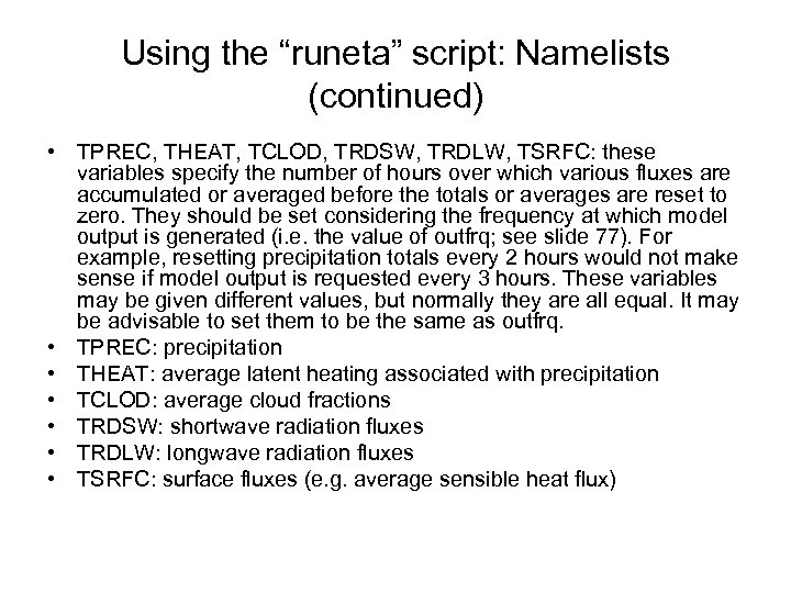 Using the “runeta” script: Namelists (continued) • TPREC, THEAT, TCLOD, TRDSW, TRDLW, TSRFC: these