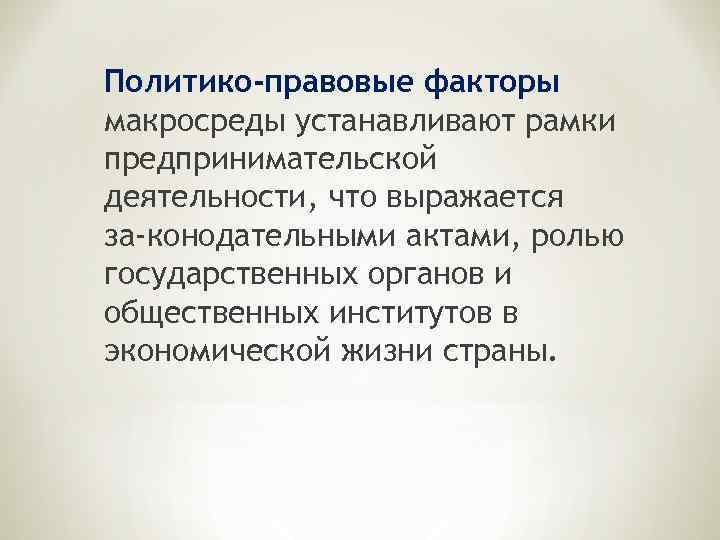 Политико-правовые факторы макросреды устанавливают рамки предпринимательской деятельности, что выражается за конодательными актами, ролью государственных