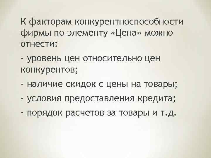 К факторам конкурентноспособности фирмы по элементу «Цена» можно отнести: - уровень цен относительно цен