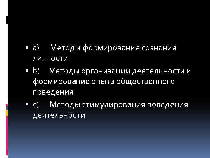  a) Методы формирования сознания личности b) Методы организации деятельности и формирование опыта общественного
