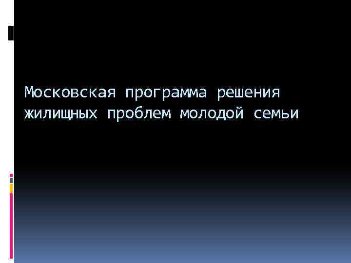 Московская программа решения жилищных проблем молодой семьи 