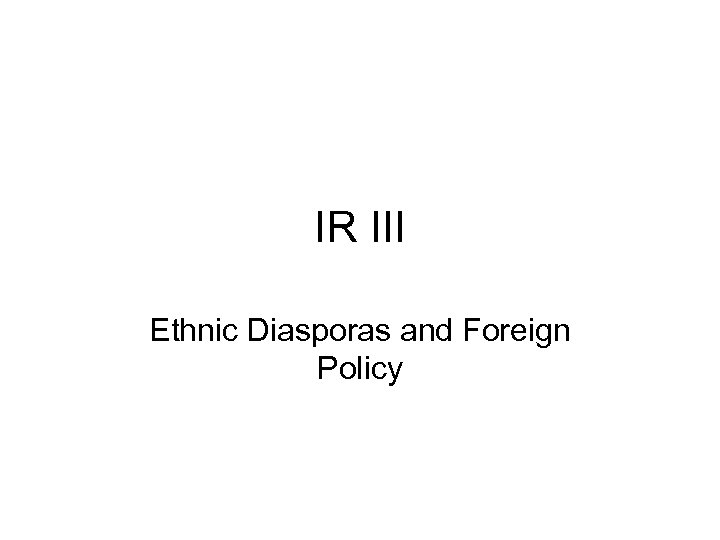 IR III Ethnic Diasporas and Foreign Policy 