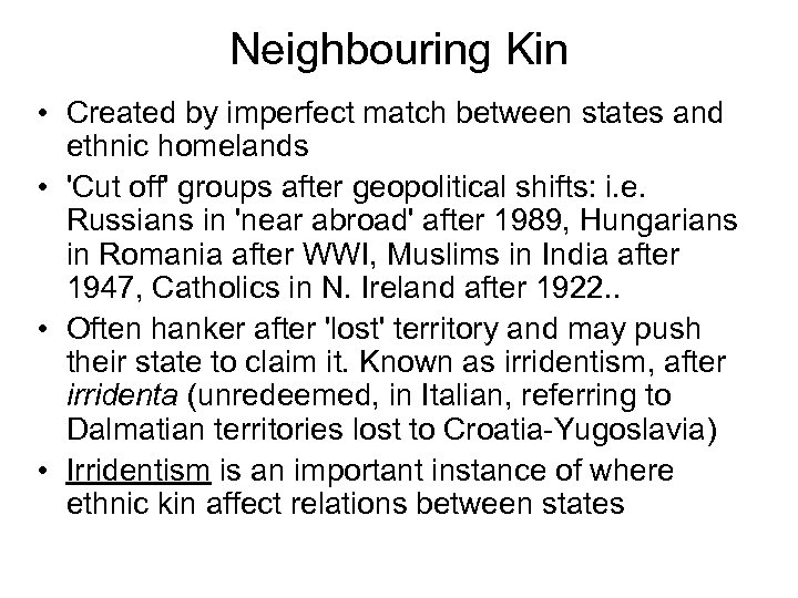 Neighbouring Kin • Created by imperfect match between states and ethnic homelands • 'Cut