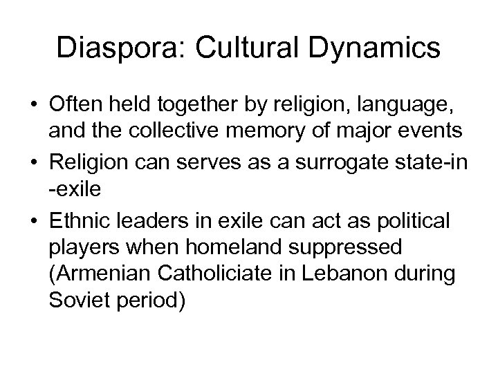 Diaspora: Cultural Dynamics • Often held together by religion, language, and the collective memory