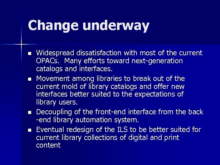 Change underway n n Widespread dissatisfaction with most of the current OPACs. Many efforts