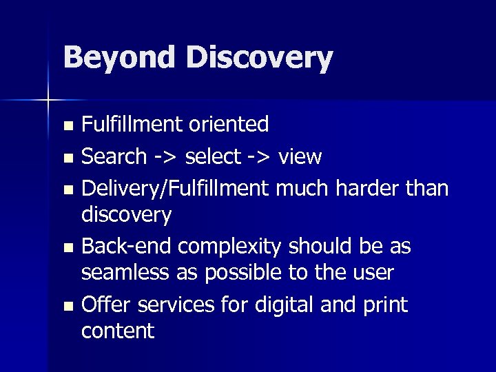 Beyond Discovery Fulfillment oriented n Search -> select -> view n Delivery/Fulfillment much harder