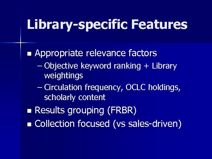 Library-specific Features n Appropriate relevance factors – Objective keyword ranking + Library weightings –