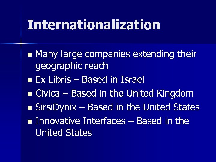 Internationalization Many large companies extending their geographic reach n Ex Libris – Based in