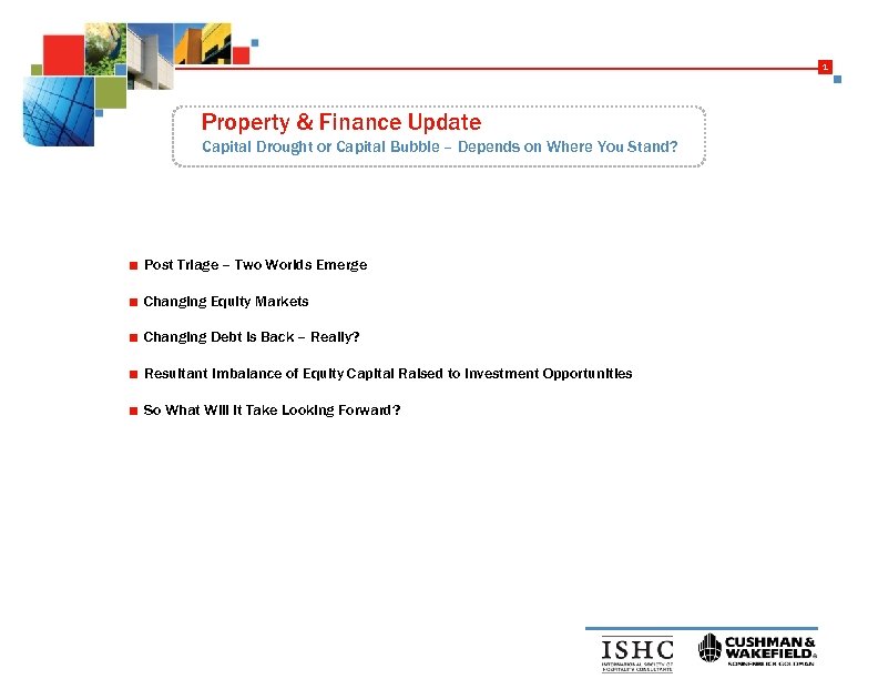 1 Property & Finance Update Capital Drought or Capital Bubble – Depends on Where