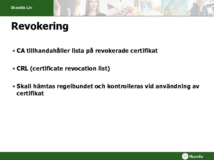 Skandia Liv Revokering • CA tillhandahåller lista på revokerade certifikat • CRL (certificate revocation