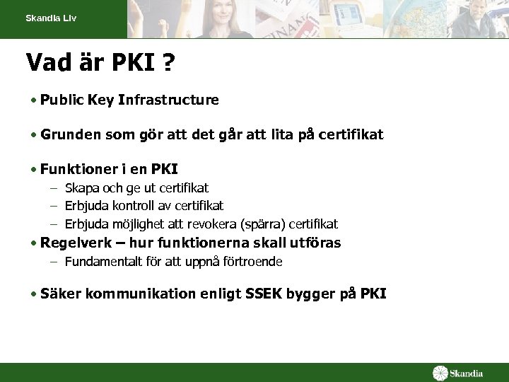 Skandia Liv Vad är PKI ? • Public Key Infrastructure • Grunden som gör