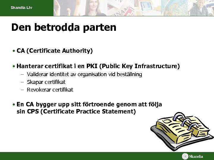 Skandia Liv Den betrodda parten • CA (Certificate Authority) • Hanterar certifikat i en