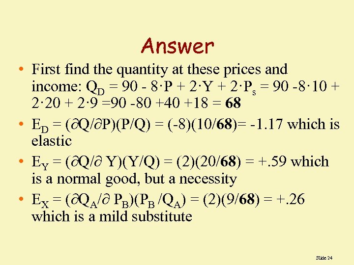 Answer • First find the quantity at these prices and income: QD = 90