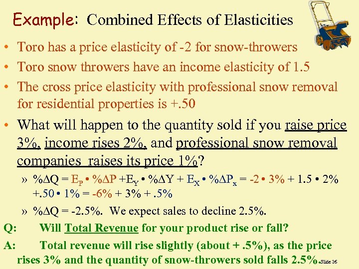 Example: Combined Effects of Elasticities • Toro has a price elasticity of -2 for