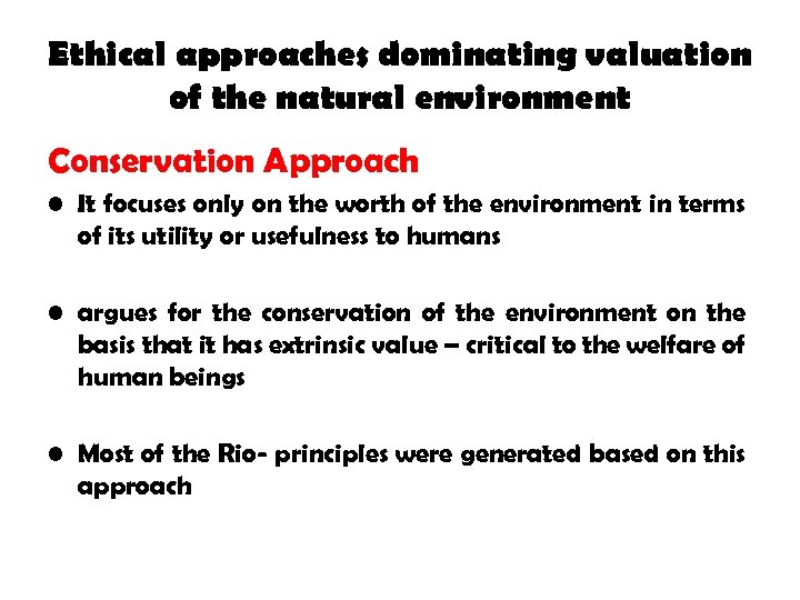Ethical approaches dominating valuation of the natural environment Conservation Approach • It focuses only