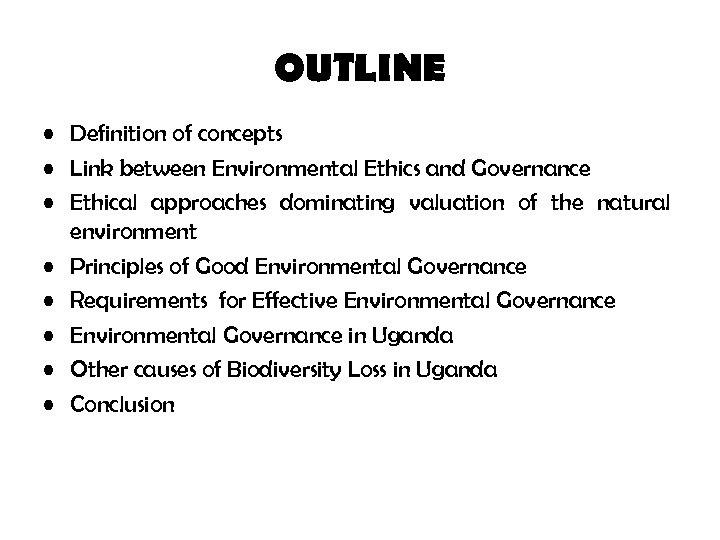 OUTLINE • Definition of concepts • Link between Environmental Ethics and Governance • Ethical