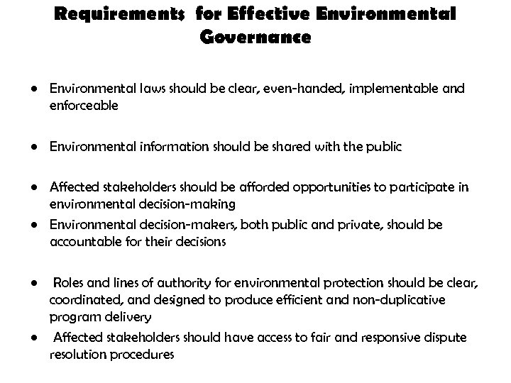 Requirements for Effective Environmental Governance • Environmental laws should be clear, even-handed, implementable and