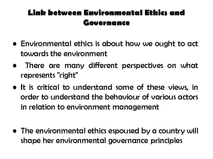 Link between Environmental Ethics and Governance • Environmental ethics is about how we ought