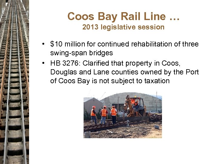 Coos Bay Rail Line … 2013 legislative session • $10 million for continued rehabilitation