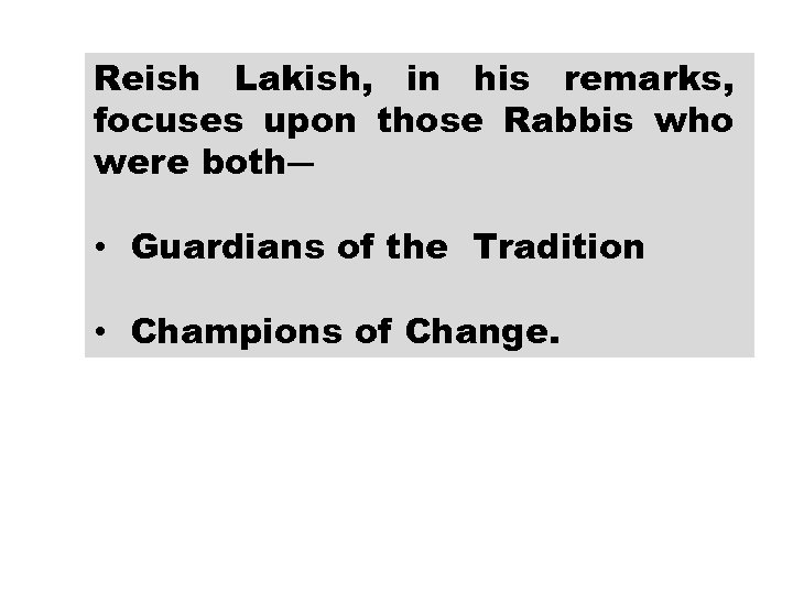 Reish Lakish, in his remarks, focuses upon those Rabbis who were both― • Guardians