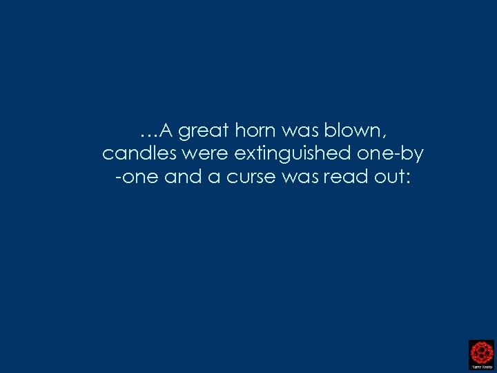 …A great horn was blown, candles were extinguished one-by -one and a curse was