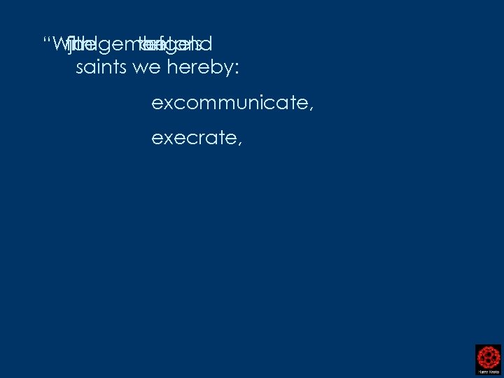 “With the judgement and the angels of saints we hereby: excommunicate, execrate, 