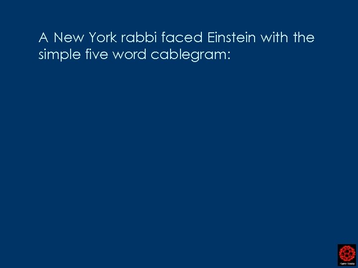 A New York rabbi faced Einstein with the simple five word cablegram: 