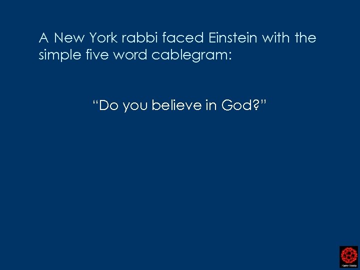 A New York rabbi faced Einstein with the simple five word cablegram: “Do you