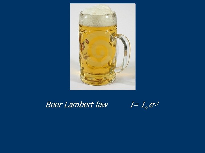 Beer Lambert law I= Io e- l 