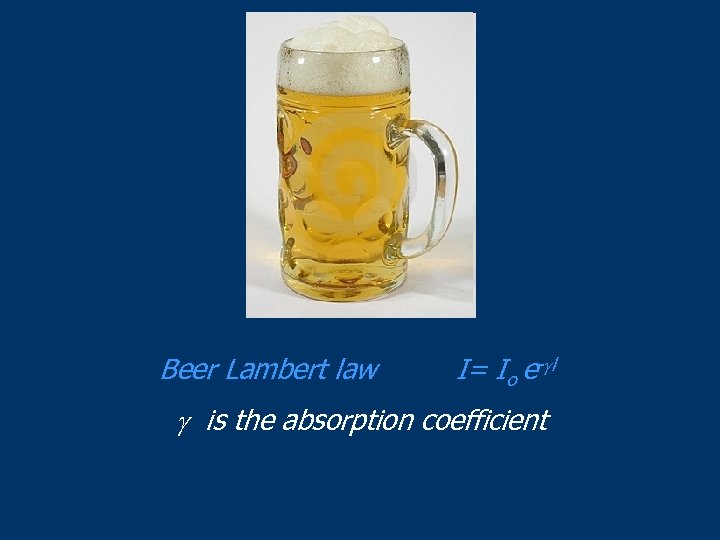 Beer Lambert law I= Io e- l is the absorption coefficient 