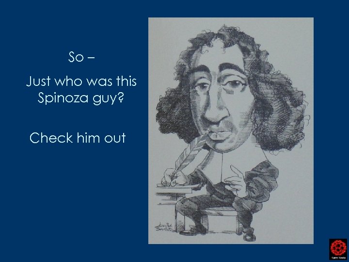 So – Just who was this Spinoza guy? Check him out 