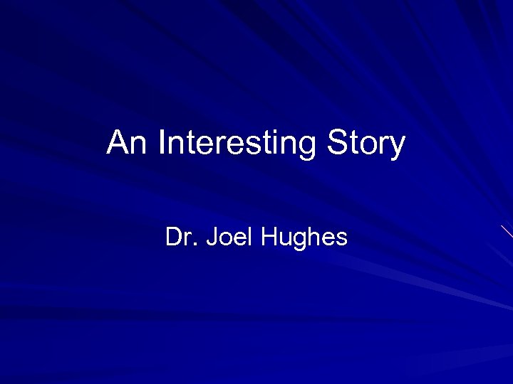An Interesting Story Dr. Joel Hughes 